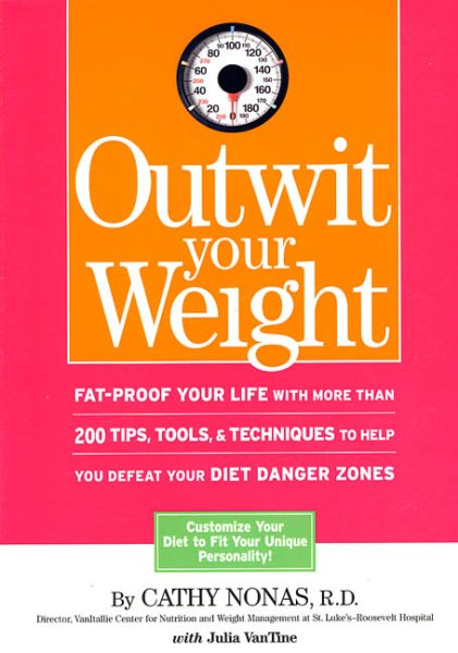 Outwit Your Weight: Fat-Proof Your Life With More Than 200 Tips, Tools, & Techniques to Help You Defeat Your Diet Danger Zones cover