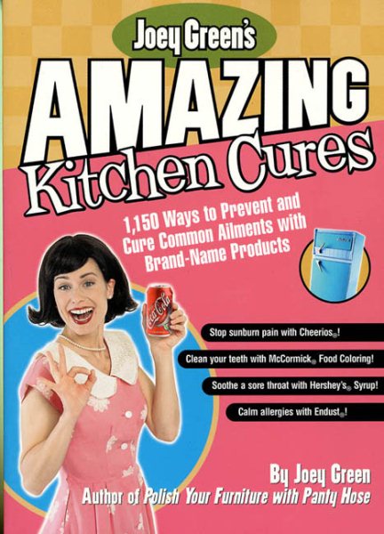 Joey Green's Amazing Kitchen Cures: 1,150 Ways to Prevent and Cure Common Ailments with Brand-Name Products cover