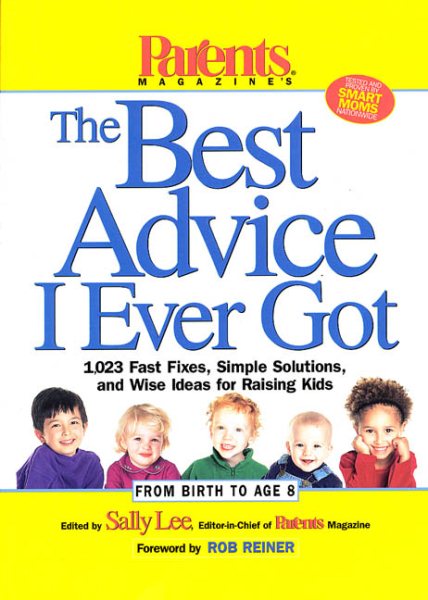Parents Magazine's The Best Advice I Ever Got: 1,023 Fast Fixes, Simple Solutions, and Wise Ideas for Raising Kids cover