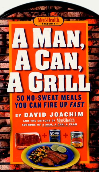 A Man, a Can, a Grill: 50 No-Sweat Meals You Can Fire Up Fast: A Cookbook cover