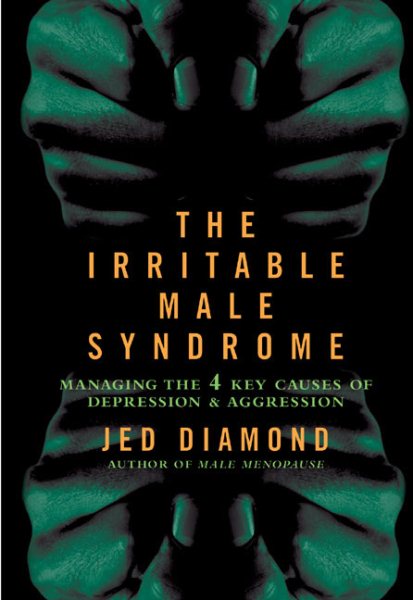 The Irritable Male Syndrome: Managing the Four Key Causes of Depression and Aggression cover