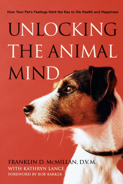 Unlocking the Animal Mind: How Your Pet's Feelings Hold the Key to His Health and Happiness cover