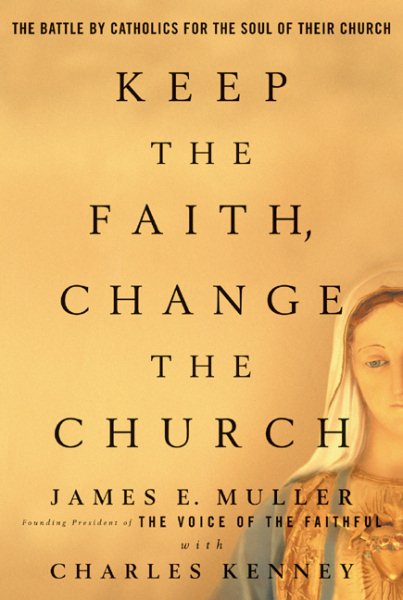 Keep The Faith, Change The Church: The Battle By Catholics For The Soul Of Their Church cover