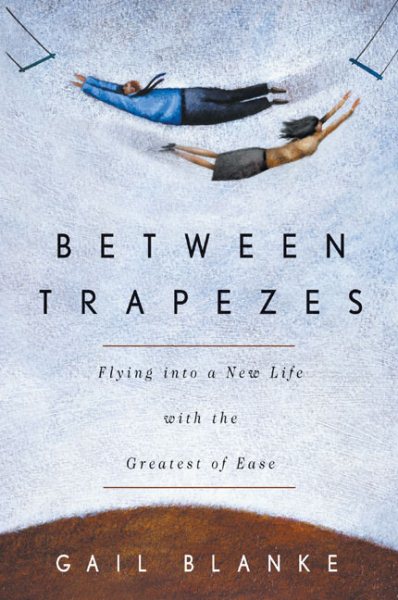 Between Trapezes: Flying into a New Life with the Greatest of Ease cover