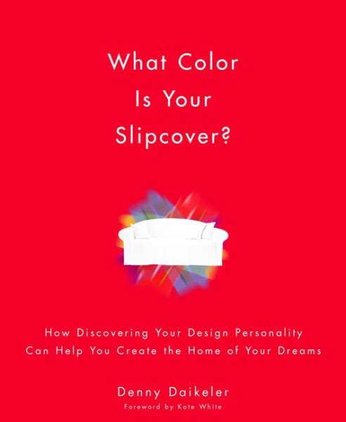 What Color Is Your Slipcover?: How Discovering Your Design Personality Can Help You Create the Home of Your Dreams cover