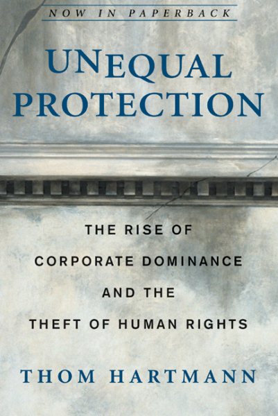 Unequal Protection: The Rise of Corporate Dominance and the Theft of Human Rights cover
