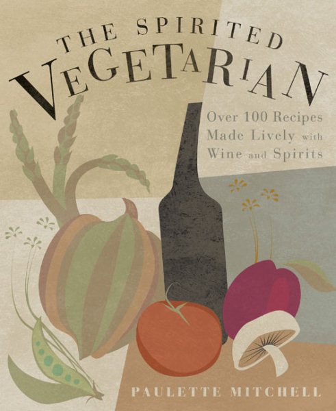 The Spirited Vegetarian: Over 100 Recipes Made Lively with Wine and Spirits cover