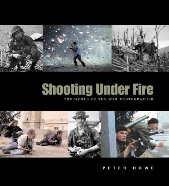 Shooting Under Fire: The World of the War Photographer cover