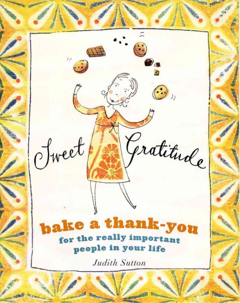 Sweet Gratitude: Bake a Thank-You for the Really Important People in Your Life cover
