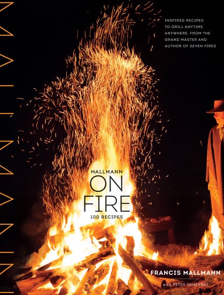 Mallmann on Fire: 100 Inspired Recipes to Grill Anytime, Anywhere cover