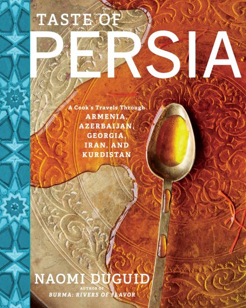 Taste of Persia: A Cook's Travels Through Armenia, Azerbaijan, Georgia, Iran, and Kurdistan cover
