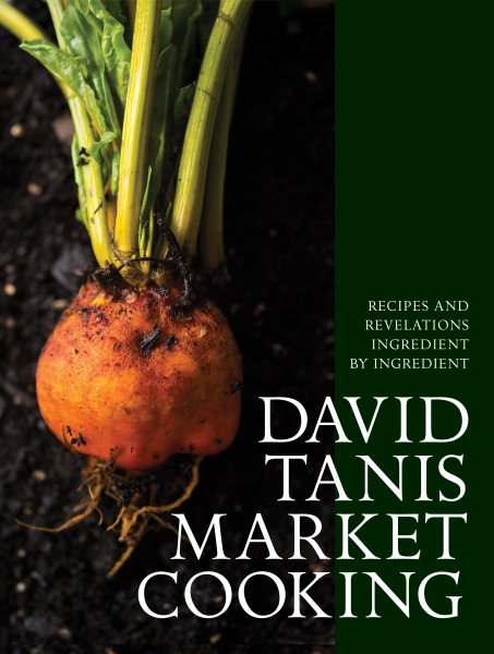 David Tanis Market Cooking: Recipes and Revelations, Ingredient by Ingredient cover