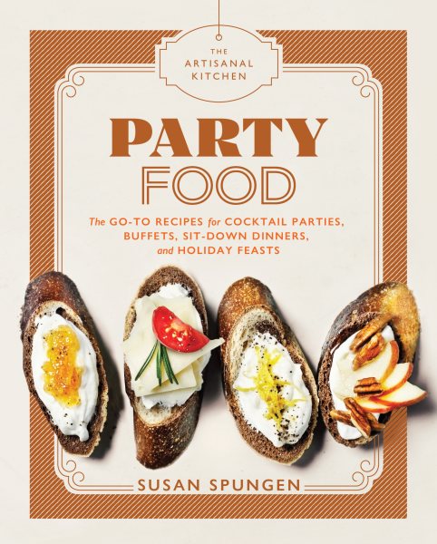 The Artisanal Kitchen: Party Food: Go-To Recipes for Cocktail Parties, Buffets, Sit-Down Dinners, and Holiday Feasts cover