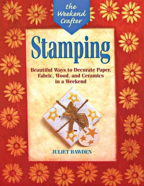 The Weekend Crafter®: Stamping: Beautiful Ways to Decorate Paper, Fabric, Wood, and Ceramics in a Weekend (The Weekend Crafter Series) cover
