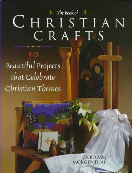 The Book of Christian Crafts: 50 Beautiful Projects That Celebrate Christian Themes cover