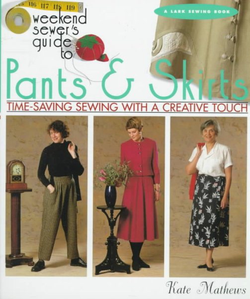 Weekend Sewer's Guide to Pants & Skirts: Time-Saving Sewing With a Creative Touch cover