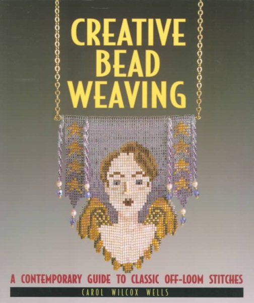 Creative Bead Weaving: A Contemporary Guide To Classic Off-Loom Stitches cover