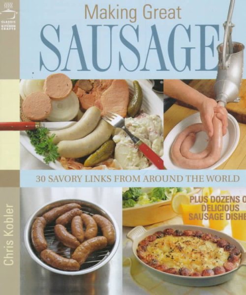 Making Great Sausage: 30 Savory Links from Around the World--Plus Dozens of Delicious Sausage Dishes cover