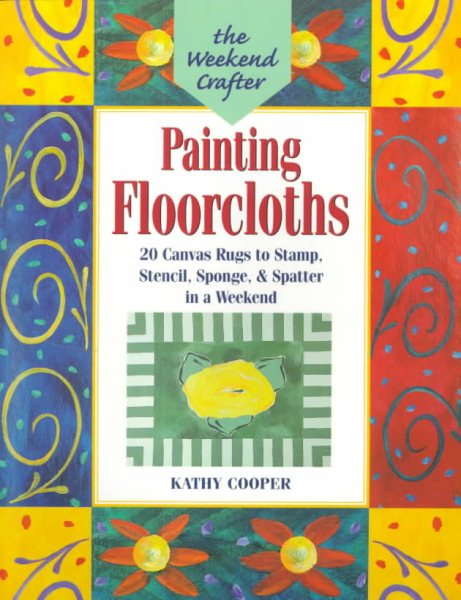 The Weekend Crafter: Painting Floorcloths: 20 Canvas Rugs to Stamp, Stencil, Sponge, and Spatter in a Weekend cover