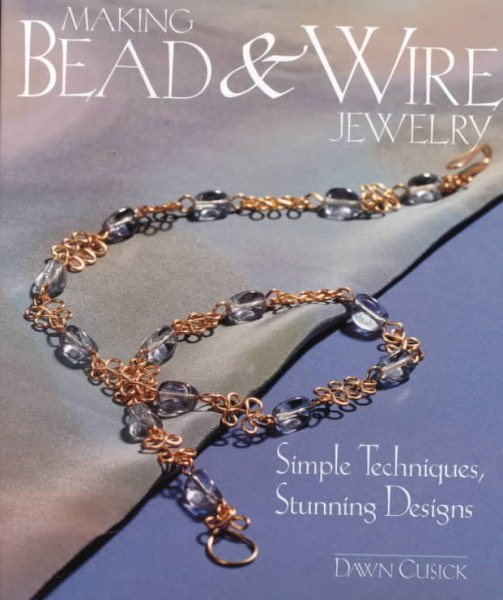 Making Bead & Wire Jewelry: Simple Techniques, Stunning Designs cover