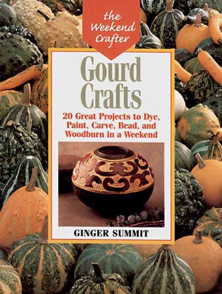 Gourd Crafts: 20 Great Projects to Dye, Paint, Cut, Carve, Bead and Woodburn in a Weekend (The Weekend Crafter) cover