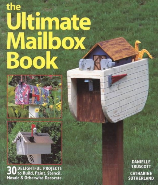 The Ultimate Mailbox Book: 30 Delightful Projects to Build, Paint, Stencil, Mosaic, and Otherwise Decorate cover