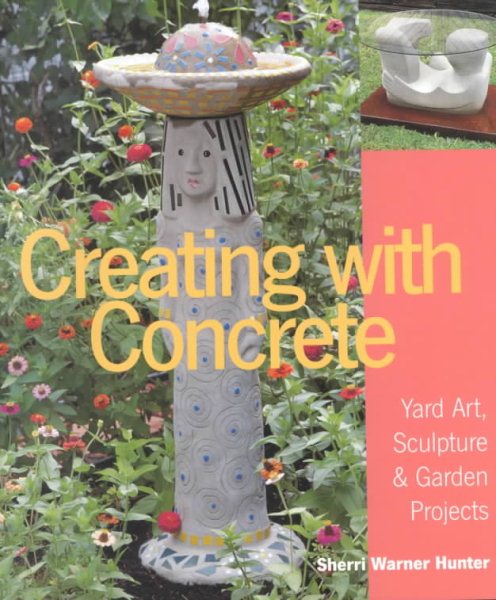 Creating with Concrete: Yard Art, Sculpture and Garden Projects cover