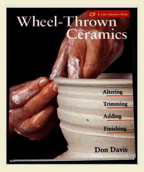 Wheel-Thrown Ceramics: Altering, Trimming, Adding, Finishing (A Lark Ceramics Book) cover