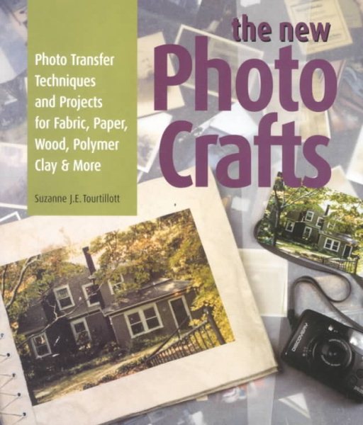 The New Photo Crafts: Photo Transfer Techniques and Projects for Fabric, Paper, Wood, Polymer Clay & More cover