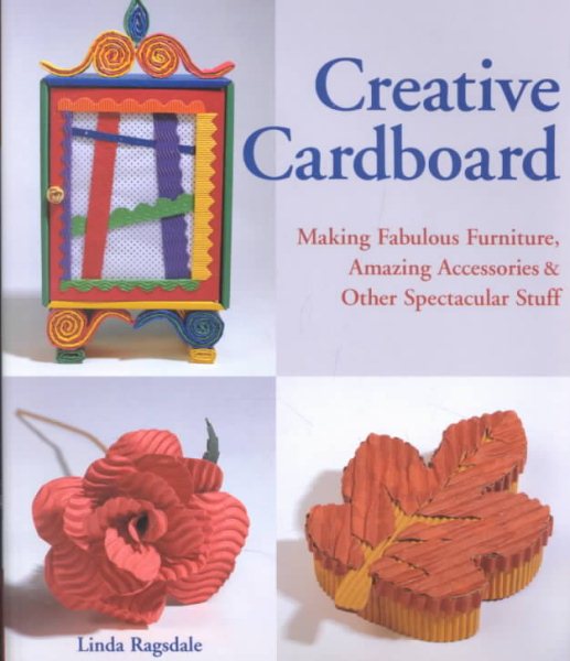 Creative Cardboard: Making Fabulous Furniture, Amazing Accessories & Other Spectacular Stuff cover