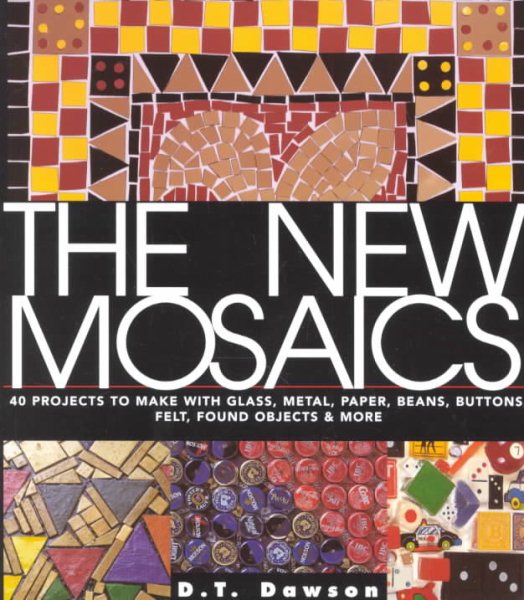 The New Mosaics: 40 Projects to Make with Glass, Metal, Paper, Beans, Buttons, Felt, Found Objects & More cover