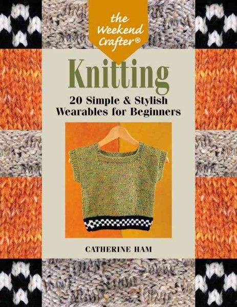 The Weekend Crafter: Knitting: 20 Simple & Stylish Wearables for Beginners cover