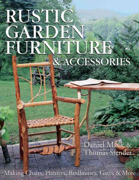 Rustic Garden Furniture & Accessories: Making Chairs, Planters, Birdhouses, Gates & More cover