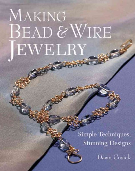 Making Bead & Wire Jewelry: Simple Techniques, Stunning Designs cover
