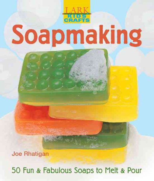 Kids' Crafts: Soapmaking: 50 Fun & Fabulous Soaps to Melt & Pour (Lark Kids' Crafts) cover