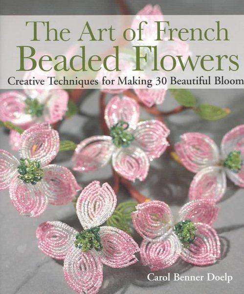 The Art of French Beaded Flowers: Creative Techniques for Making 30 Beautiful Blooms cover