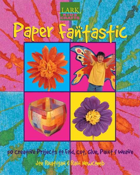 Kids' Crafts: Paper Fantastic: 50 Creative Projects to Fold, Cut, Glue, Paint & Weave (Lark Kids' Crafts) cover