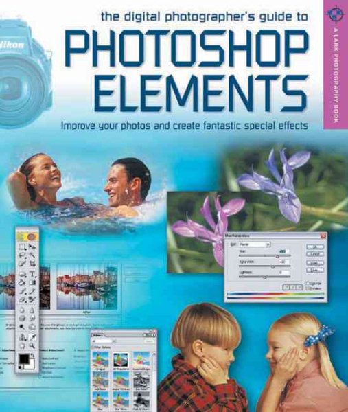 The Digital Photographer's Guide to Photoshop Elements: Improve Your Photographs & Create Fantastic Special Effects (A Lark Photography Book) cover