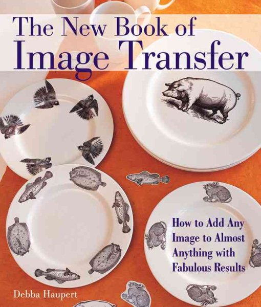 The New Book of Image Transfer: How to Add Any Image to Almost Anything with Fabulous Results cover