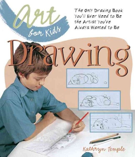 Art for Kids: Drawing: The Only Drawing Book You'll Ever Need to Be the Artist You've Always Wanted to Be cover
