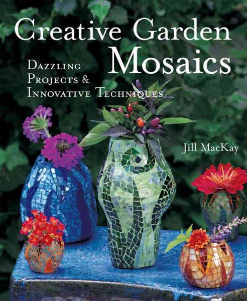 Creative Garden Mosaics: Dazzling Projects & Innovative Techniques cover
