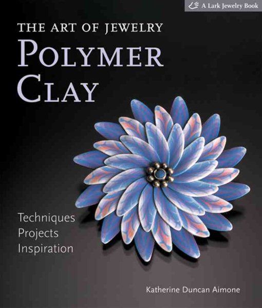 The Art of Jewelry: Polymer Clay: Techniques, Projects, Inspiration (Lark Jewelry Books)