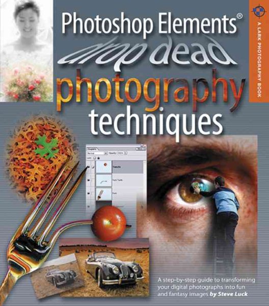 Photoshop Elements Drop Dead Photography Techniques (A Lark Photography Book)