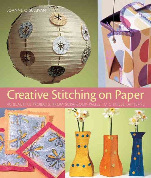 Creative Stitching on Paper: 40 Beautiful Projects, from Scrapbook Pages to Chinese Lanterns cover