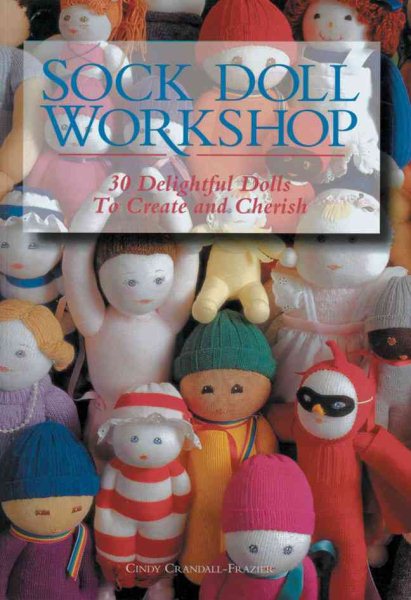 Sock Doll Workshop: 30 Delightful Dolls to Create and Cherish