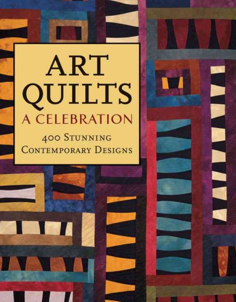 Art Quilts: A Celebration: 400 Stunning Contemporary Designs cover