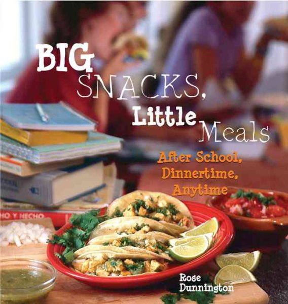 Big Snacks, Little Meals: After School, Dinnertime, Anytime cover