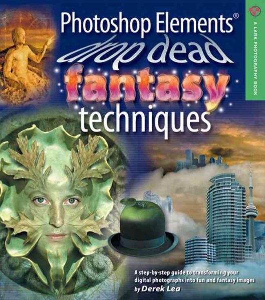 Photoshop Elements Drop Dead Fantasy Techniques (A Lark Photography Book)