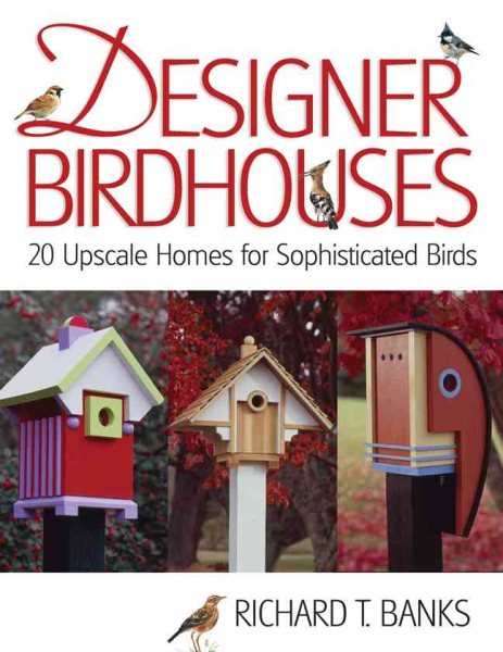 Designer Birdhouses: 20 Upscale Homes for Sophisticated Birds cover