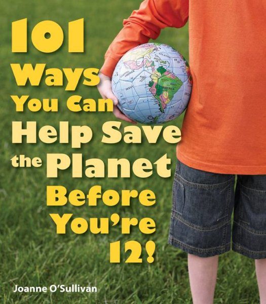 101 Ways You Can Help Save the Planet Before You're 12! cover